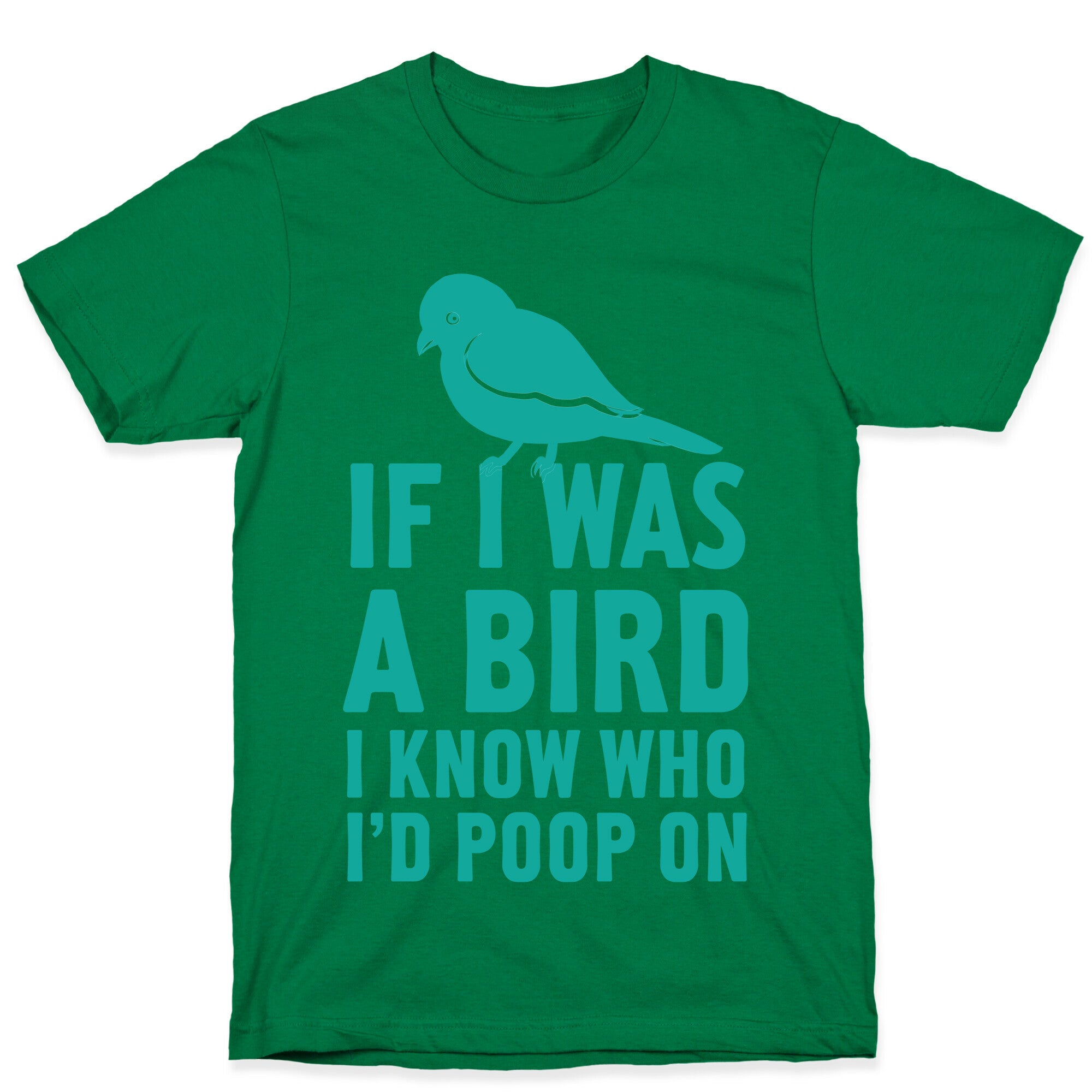 If I Was a Bird I Know Who I'd Poop On T-Shirt